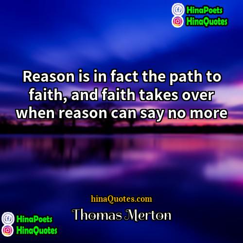 Thomas Merton Quotes | Reason is in fact the path to